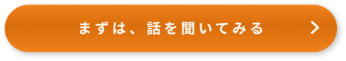 まずは、話を聞いてみる